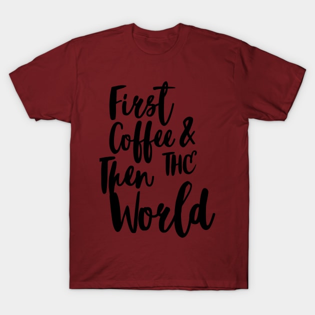 FIRST COFFEE AND THEN THE WORLD T-Shirt by AurosakiCreations